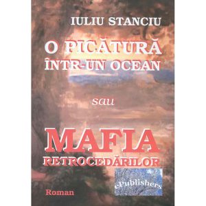 Iuliu Stanciu - O picătură într-un ocean sau mafia retrocedărilor - [978-606-716-261-5]