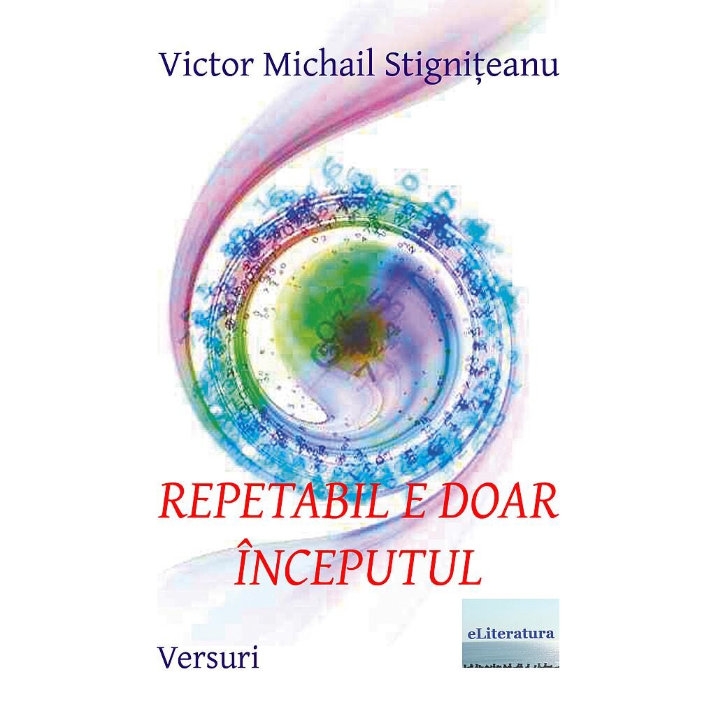 Victor Michail Stignițeanu - Repetabil e doar începutul - [978-606-700-874-6]