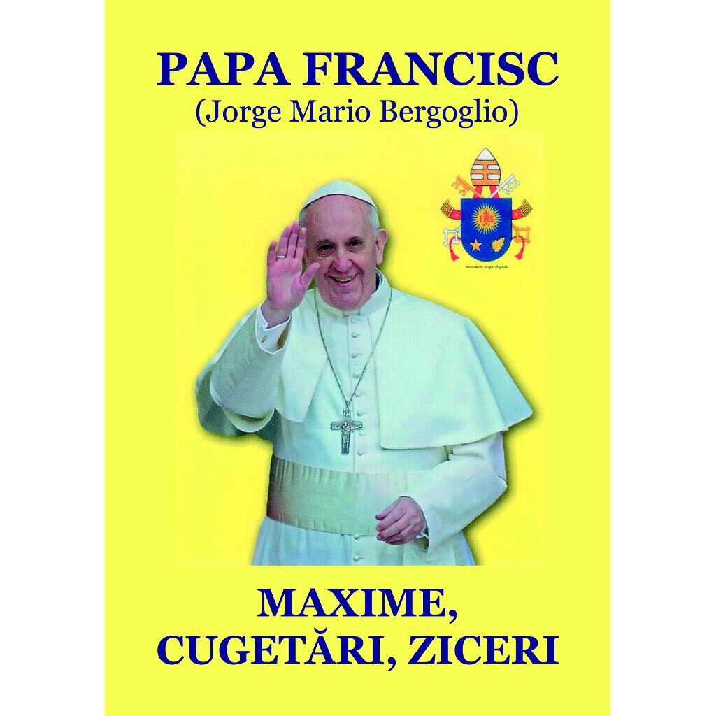 Nicolae Mareș - Papa Francisc: Maxime, cugetări, ziceri. Antologie și prefață de Nicolae Mareș - [978-606-716-987-4]
