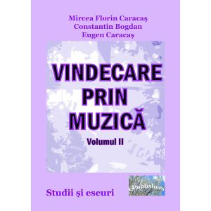 Constantin Bogdan (dr.) - Vindecare prin muzică. Studii și eseuri. Volumul II - [978-606-049-169-9]